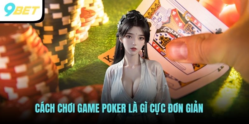 Cách chơi game Poker là gì cực đơn giản 