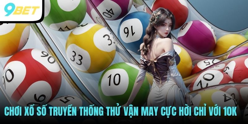 Chơi xổ số truyền thống thử vận may cực hời chỉ với 10k
