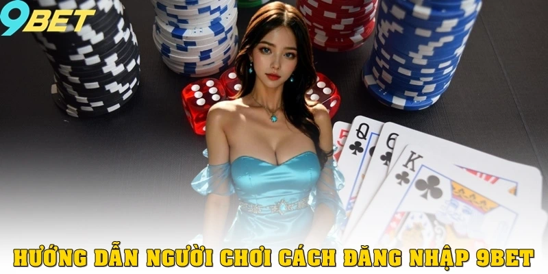 Hướng dẫn người chơi cách đăng nhập 9bet