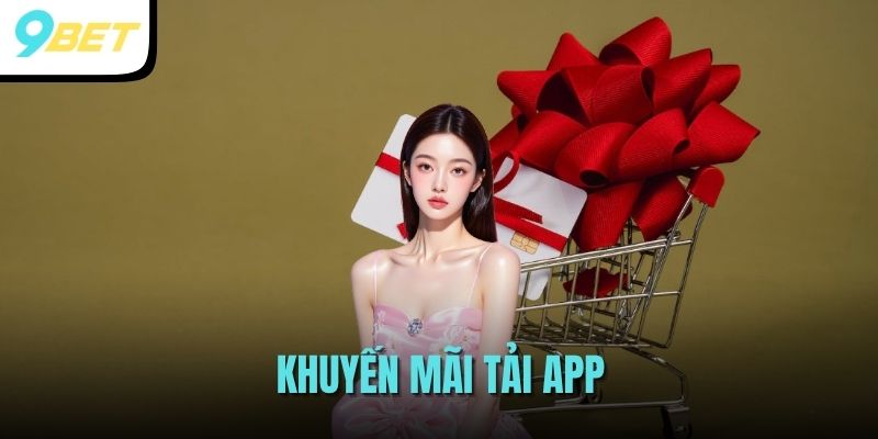 Khuyến Mãi Tải App - Sự Kiện Quà Tặng 9BET Thưởng Lớn 300% 3 khuyến mãi tải ap