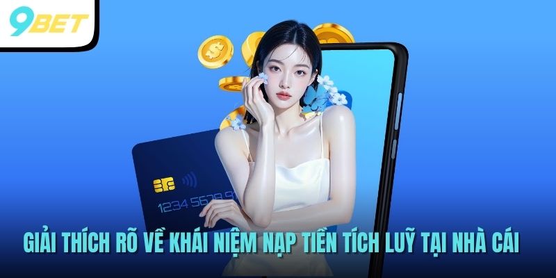 Giải thích rõ về khái niệm nạp tiền tích luỹ tại nhà cái