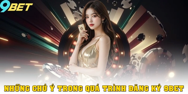 Những chú ý trong quá trình đăng ký 9bet