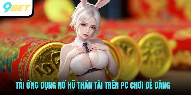 Tải ứng dụng Nổ hũ thần tài trên PC chơi dễ dàng