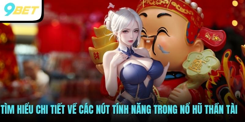 Tìm hiểu chi tiết về các nút tính năng trong Nổ hũ thần tài