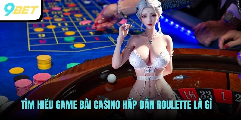 Roulette Là Gì? Game Casino Ăn Tiền Hấp Dẫn Cược Thủ 2 Tìm hiểu game bài casino hấp dẫn Roulette là gì