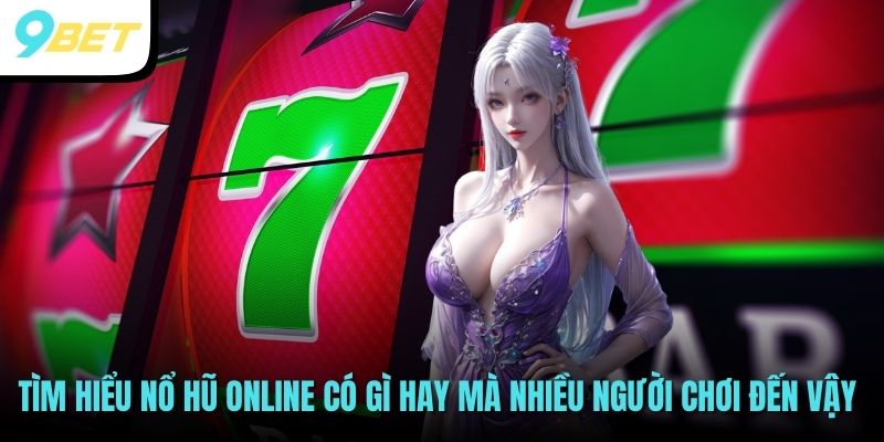 Tìm hiểu nổ hũ online có gì hay mà nhiều người chơi đến vậy