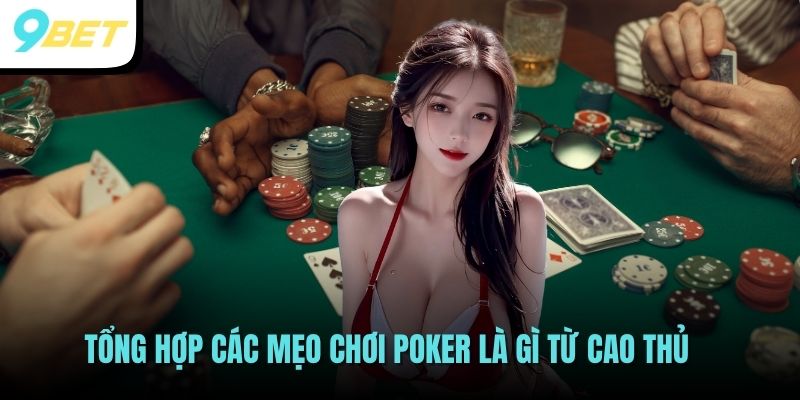 Tổng hợp các mẹo chơi Poker là gì từ cao thủ