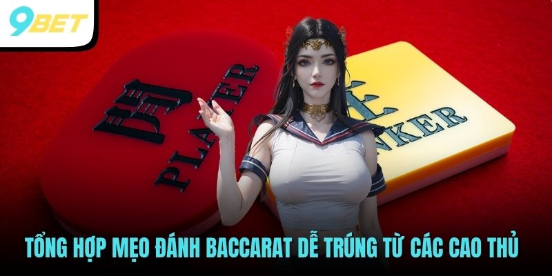 Tổng hợp mẹo đánh Baccarat dễ trúng từ các cao thủ